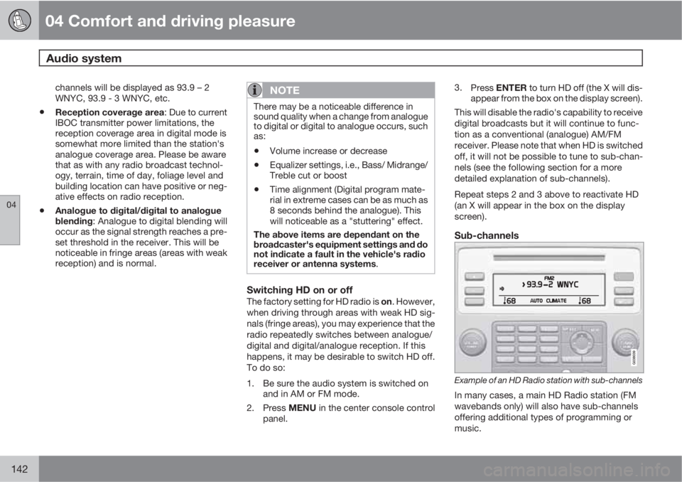 VOLVO XC70 2011  Owner´s Manual 04 Comfort and driving pleasure
Audio system 
04
142
channels will be displayed as 93.9 – 2
WNYC, 93.9 - 3 WNYC, etc.
•Reception coverage area: Due to current
IBOC transmitter power limitations, t