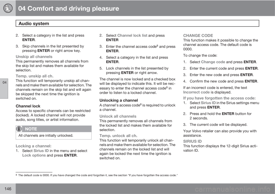 VOLVO XC70 2011  Owner´s Manual 04 Comfort and driving pleasure
Audio system 
04
146
2. Select a category in the list and press
ENTER.
3. Skip channels in the list presented by
pressing ENTER or right arrow key.
Unskip all channelsT