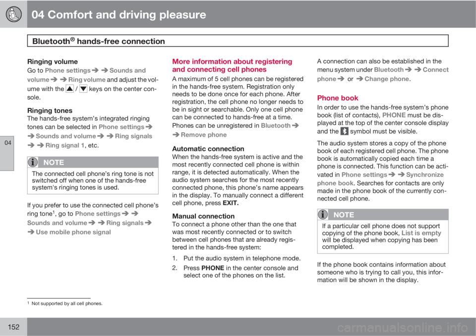 VOLVO XC70 2011  Owner´s Manual 04 Comfort and driving pleasure
Bluetooth® hands-free connection 
04
152
Ringing volume
Go to Phone settingsSounds and
volume
Ring volume and adjust the vol-
ume with the 
 /  keys on the center con-
