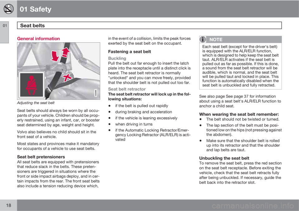 VOLVO XC70 2011  Owner´s Manual 01 Safety
Seat belts  01
18
General information
Adjusting the seat belt
Seat belts should always be worn by all occu-
pants of your vehicle. Children should be prop-
erly restrained, using an infant, 