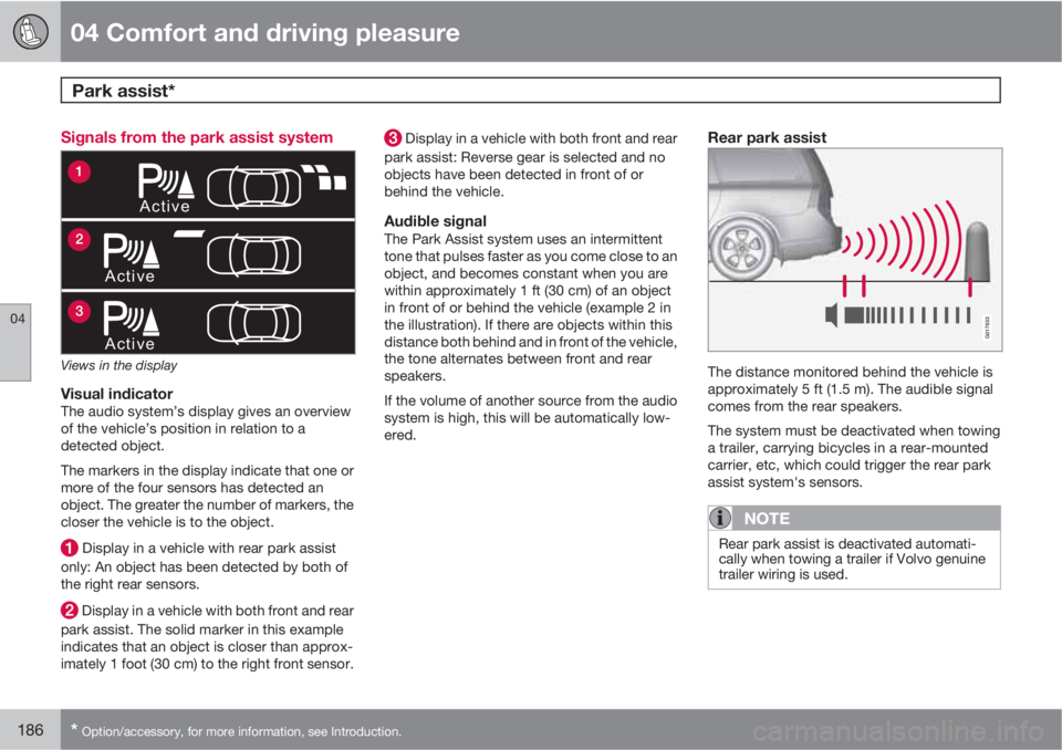 VOLVO XC70 2011  Owner´s Manual 04 Comfort and driving pleasure
Park assist* 
04
186* Option/accessory, for more information, see Introduction.
Signals from the park assist system
Active
Active
Active
1
2
3
Views in the display
Visu