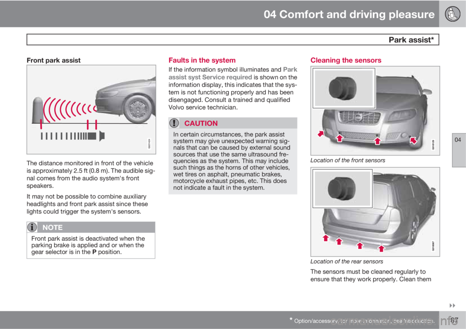 VOLVO XC70 2011  Owner´s Manual 04 Comfort and driving pleasure
 Park assist*
04

* Option/accessory, for more information, see Introduction.187
Front park assist
G021424
The distance monitored in front of the vehicle
is approxima