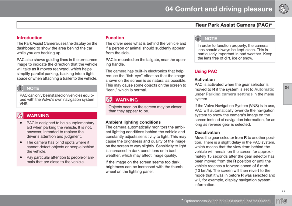 VOLVO XC70 2011  Owner´s Manual 04 Comfort and driving pleasure
 Rear Park Assist Camera (PAC)*
04

* Option/accessory, for more information, see Introduction.189 Introduction
The Park Assist Camera uses the display on the
dashboa