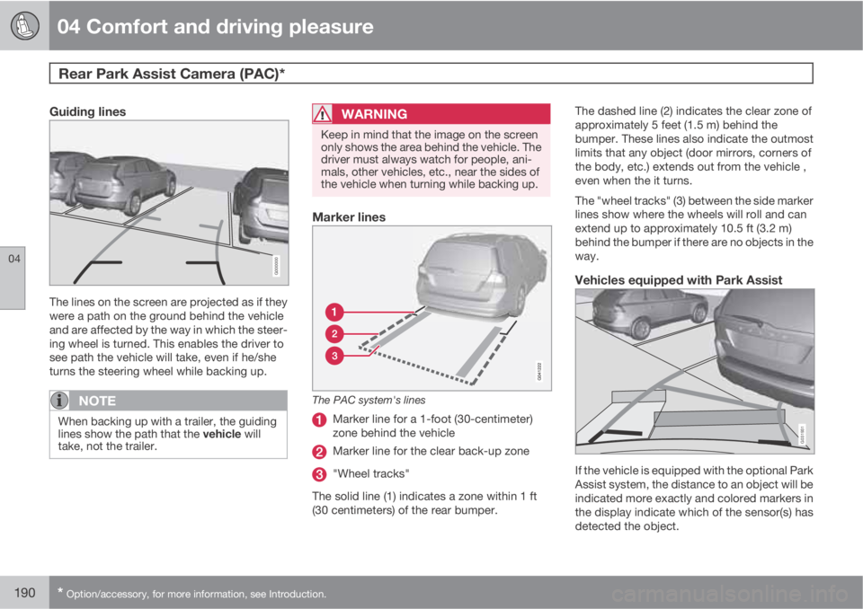 VOLVO XC70 2011  Owner´s Manual 04 Comfort and driving pleasure
Rear Park Assist Camera (PAC)*  
04
190* Option/accessory, for more information, see Introduction.
Guiding lines
G000000
The lines on the screen are projected as if the