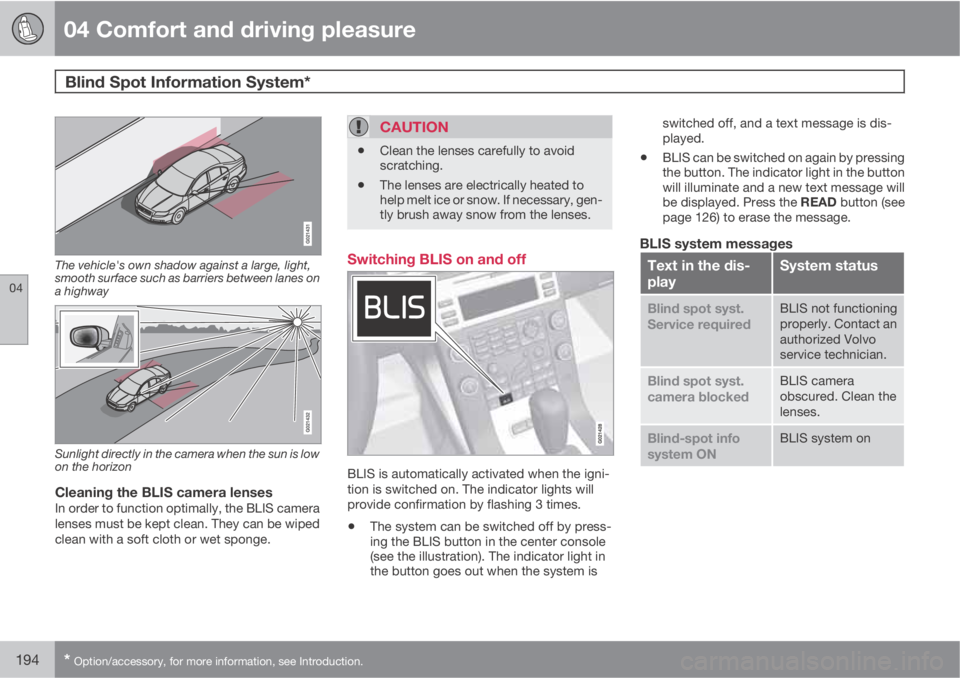 VOLVO XC70 2011  Owner´s Manual 04 Comfort and driving pleasure
Blind Spot Information System* 
04
194* Option/accessory, for more information, see Introduction.
The vehicle's own shadow against a large, light,
smooth surface su