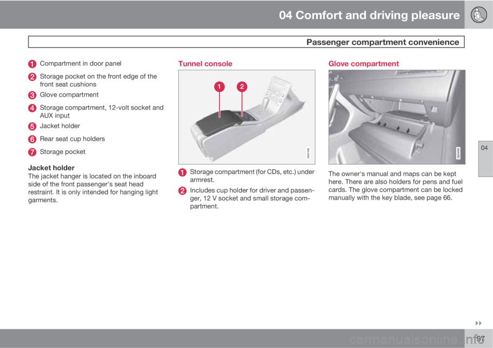 VOLVO XC70 2011  Owner´s Manual 04 Comfort and driving pleasure
 Passenger compartment convenience
04

197
Compartment in door panel
Storage pocket on the front edge of the
front seat cushions
Glove compartment
Storage compartment