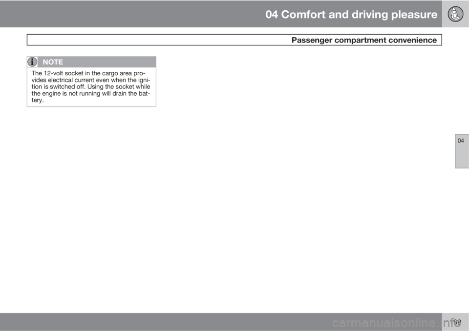 VOLVO XC70 2011  Owner´s Manual 04 Comfort and driving pleasure
 Passenger compartment convenience
04
199
NOTE
The 12-volt socket in the cargo area pro-
vides electrical current even when the igni-
tion is switched off. Using the so