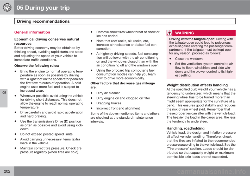VOLVO XC70 2011  Owner´s Manual 05 During your trip
Driving recommendations 
05
202
General information
Economical driving conserves natural
resources
Better driving economy may be obtained by
thinking ahead, avoiding rapid starts a
