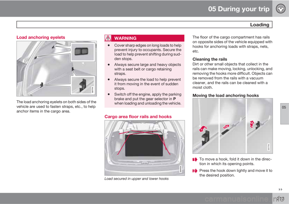 VOLVO XC70 2011  Owner´s Manual 05 During your trip
 Loading
05

213 Load anchoring eyelets
The load anchoring eyelets on both sides of the
vehicle are used to fasten straps, etc., to help
anchor items in the cargo area.
WARNING
