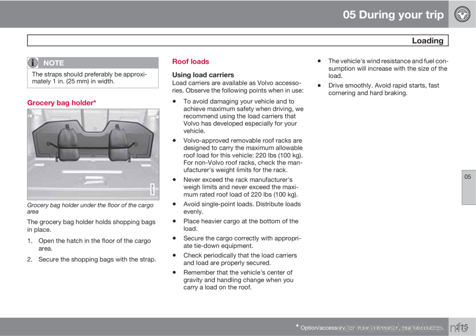 VOLVO XC70 2011  Owner´s Manual 05 During your trip
 Loading
05
* Option/accessory, for more information, see Introduction.215
NOTE
The straps should preferably be approxi-
mately 1 in. (25 mm) in width.
Grocery bag holder*
G017745
