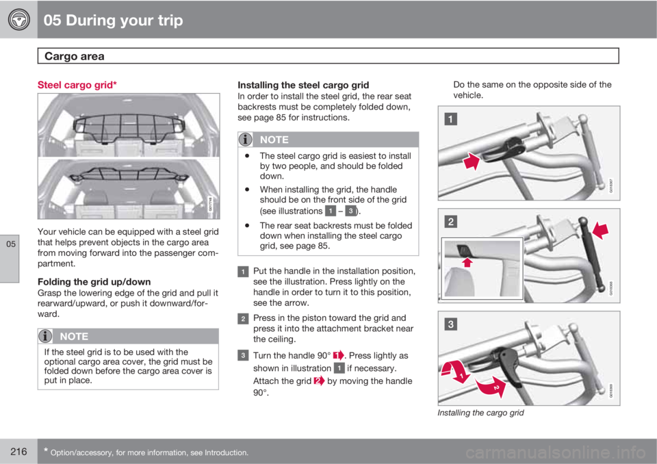 VOLVO XC70 2011  Owner´s Manual 05 During your trip
Cargo area  
05
216* Option/accessory, for more information, see Introduction.
Steel cargo grid*
G017748
Your vehicle can be equipped with a steel grid
that helps prevent objects i