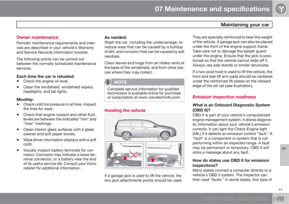 VOLVO XC70 2011  Owner´s Manual 07 Maintenance and specifications
 Maintaining your car
07

257 Owner maintenance
Periodic maintenance requirements and inter-
vals are described in your vehicle's Warranty
and Service Records I