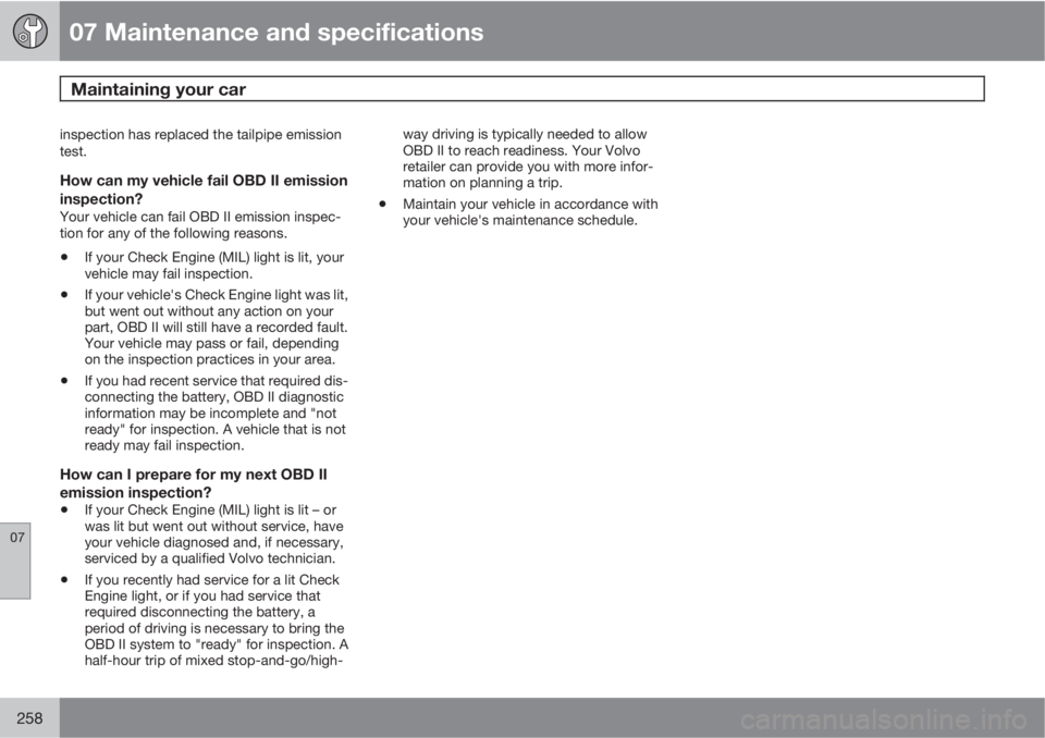 VOLVO XC70 2011  Owner´s Manual 07 Maintenance and specifications
Maintaining your car 
07
258
inspection has replaced the tailpipe emission
test.
How can my vehicle fail OBD II emission
inspection?
Your vehicle can fail OBD II emis