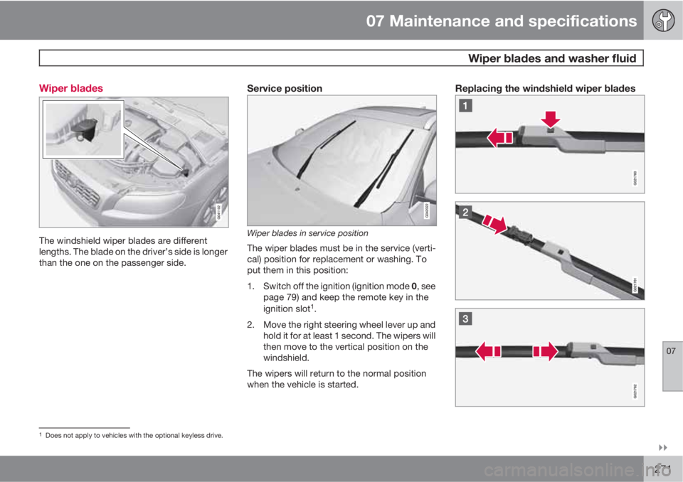 VOLVO XC70 2011  Owner´s Manual 07 Maintenance and specifications
 Wiper blades and washer fluid
07

271 Wiper blades
The windshield wiper blades are different
lengths. The blade on the driver’s side is longer
than the one on th