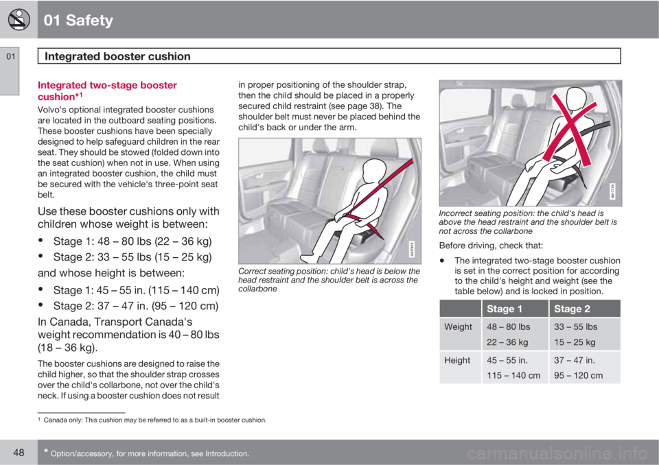 VOLVO XC70 2011  Owner´s Manual 01 Safety
Integrated booster cushion 01
48* Option/accessory, for more information, see Introduction.
Integrated two-stage booster
cushion*1
Volvo's optional integrated booster cushions
are locate