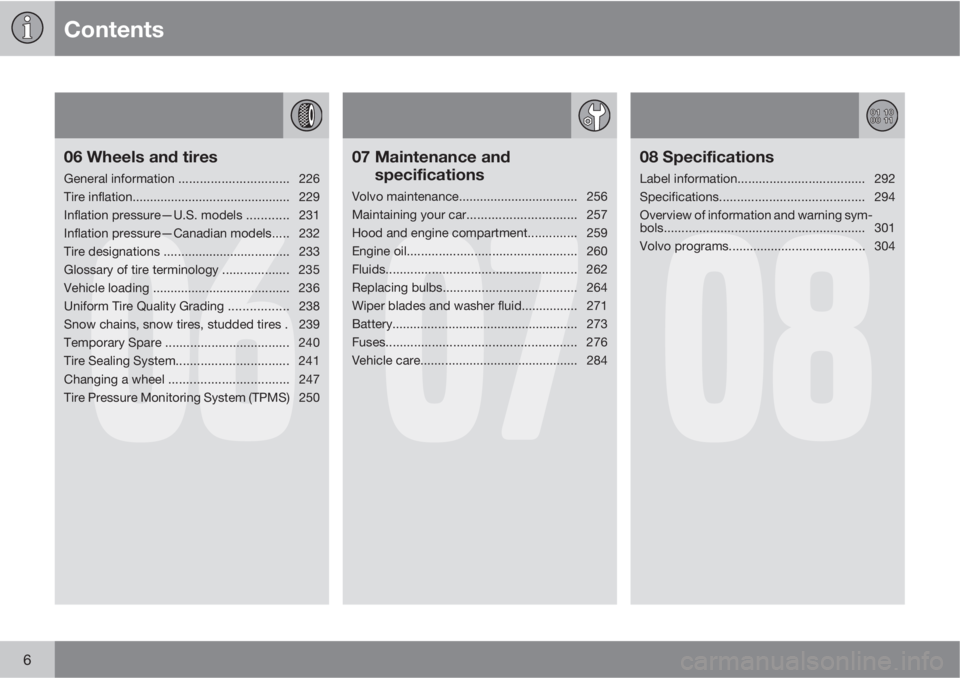 VOLVO XC70 2011  Owner´s Manual Contents
6
06
06 Wheels and tires
General information ...............................226
Tire inflation............................................. 229
Inflation pressure—U.S. models ............ 2