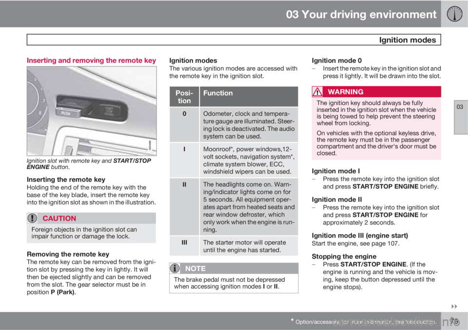 VOLVO XC70 2011  Owner´s Manual 03 Your driving environment
 Ignition modes
03

* Option/accessory, for more information, see Introduction.79 Inserting and removing the remote key
Ignition slot with remote key and START/STOP
ENGIN