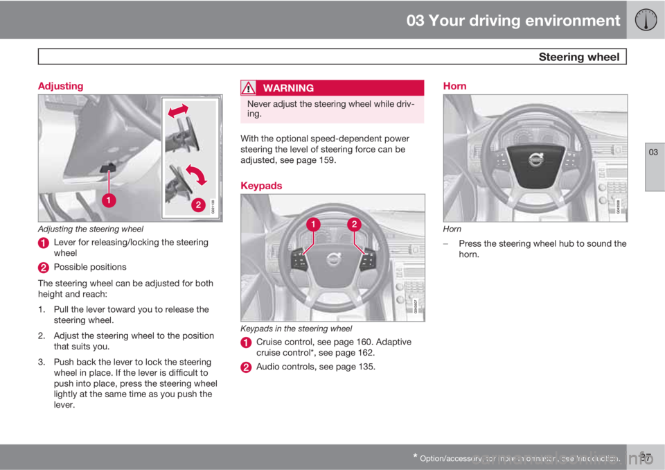 VOLVO XC70 2011  Owner´s Manual 03 Your driving environment
 Steering wheel
03
* Option/accessory, for more information, see Introduction.87 Adjusting
G021138
Adjusting the steering wheel
Lever for releasing/locking the steering
whe