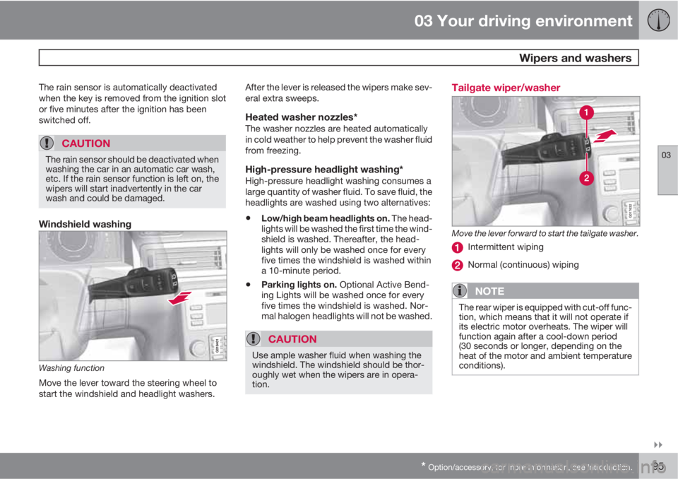 VOLVO XC70 2011  Owner´s Manual 03 Your driving environment
 Wipers and washers
03

* Option/accessory, for more information, see Introduction.95
The rain sensor is automatically deactivated
when the key is removed from the igniti