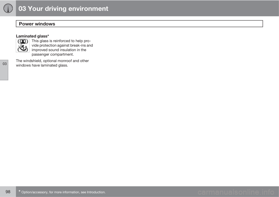 VOLVO XC70 2011  Owner´s Manual 03 Your driving environment
Power windows 
03
98* Option/accessory, for more information, see Introduction.
Laminated glass*This glass is reinforced to help pro-
vide protection against break-ins and
