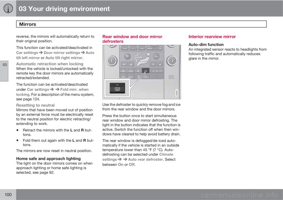 VOLVO XC70 2011  Owner´s Manual 03 Your driving environment
Mirrors 
03
100
reverse, the mirrors will automatically return to
their original position.
This function can be activated/deactivated in
Car settings
Door mirror settingsAu