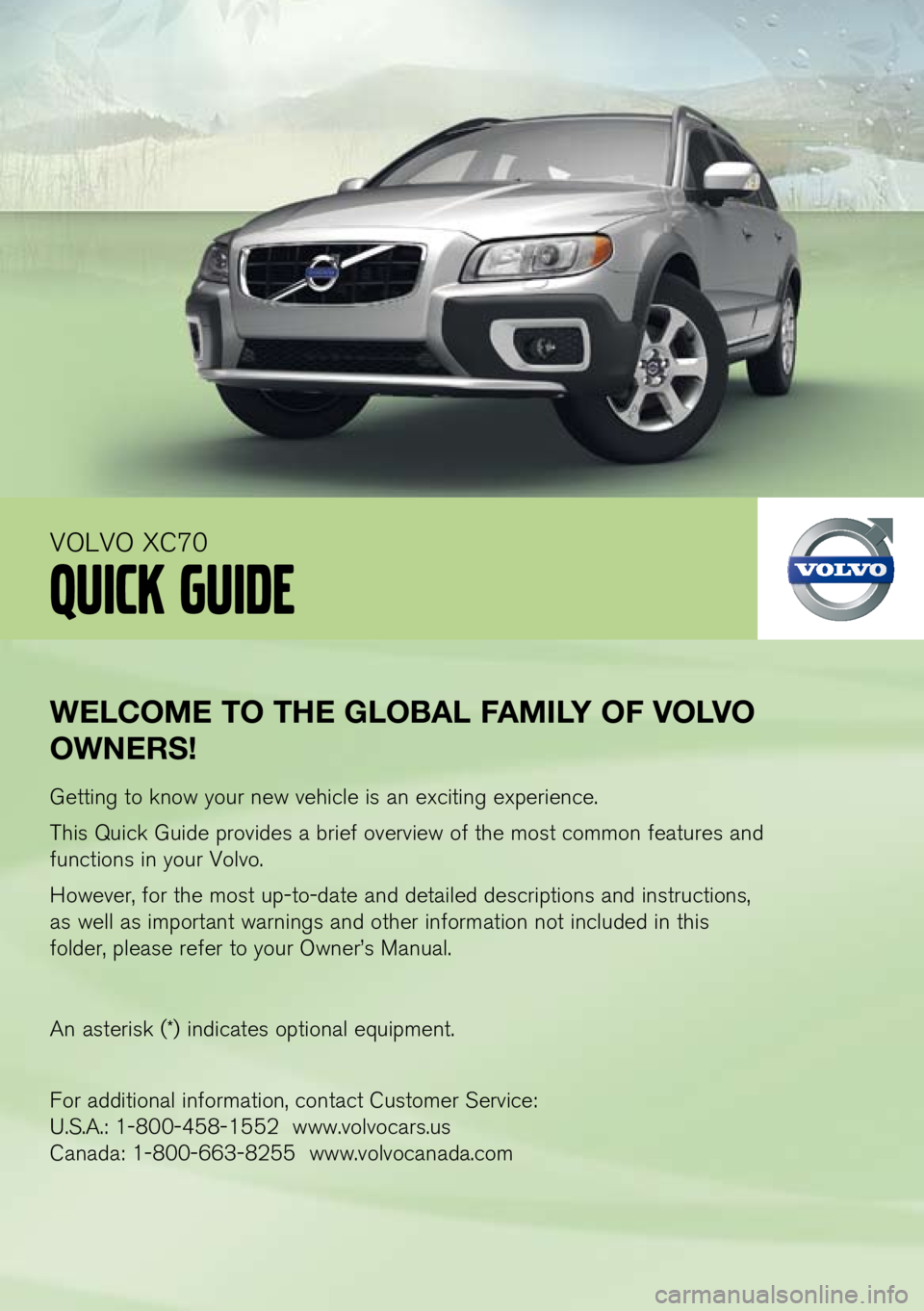 VOLVO XC70 2011  Quick Guide 
WElCOME TO THE  glOB al  faMIlY O f vO lv O 
OW nER s!
Getting to know your new vehicle is an exciting experience.
This Quick Guide provides a brief overview of the most common features and 
function