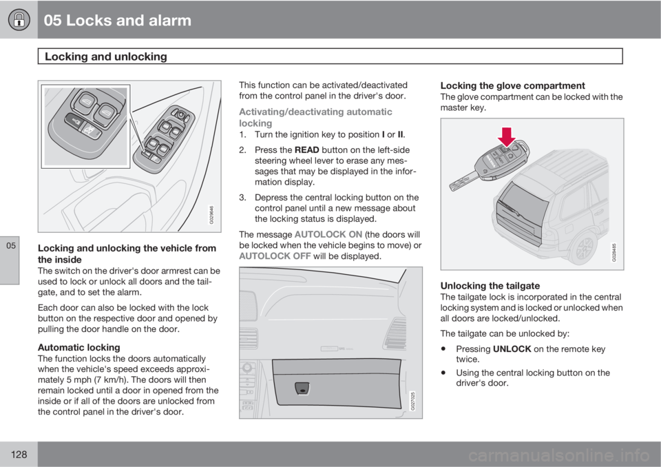 VOLVO XC90 2011  Owner´s Manual 05 Locks and alarm
Locking and unlocking 
05
128
G029646
Locking and unlocking the vehicle from
the inside
The switch on the driver's door armrest can be
used to lock or unlock all doors and the t