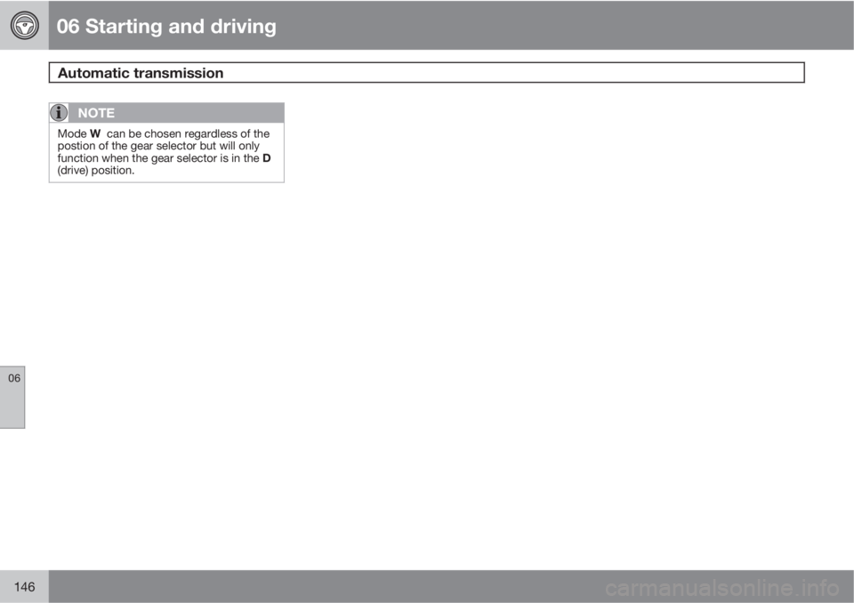 VOLVO XC90 2011  Owner´s Manual 06 Starting and driving
Automatic transmission 
06
146
NOTE
Mode W  can be chosen regardless of the
postion of the gear selector but will only
function when the gear selector is in the D
(drive) posit