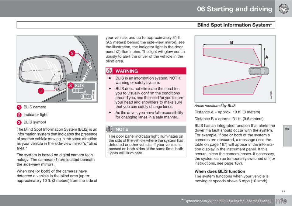 VOLVO XC90 2011  Owner´s Manual 06 Starting and driving
 Blind Spot Information System*
06

* Option/accessory, for more information, see Introduction.165
G020295
BLIS camera
Indicator light
BLIS symbol
The Blind Spot Information 