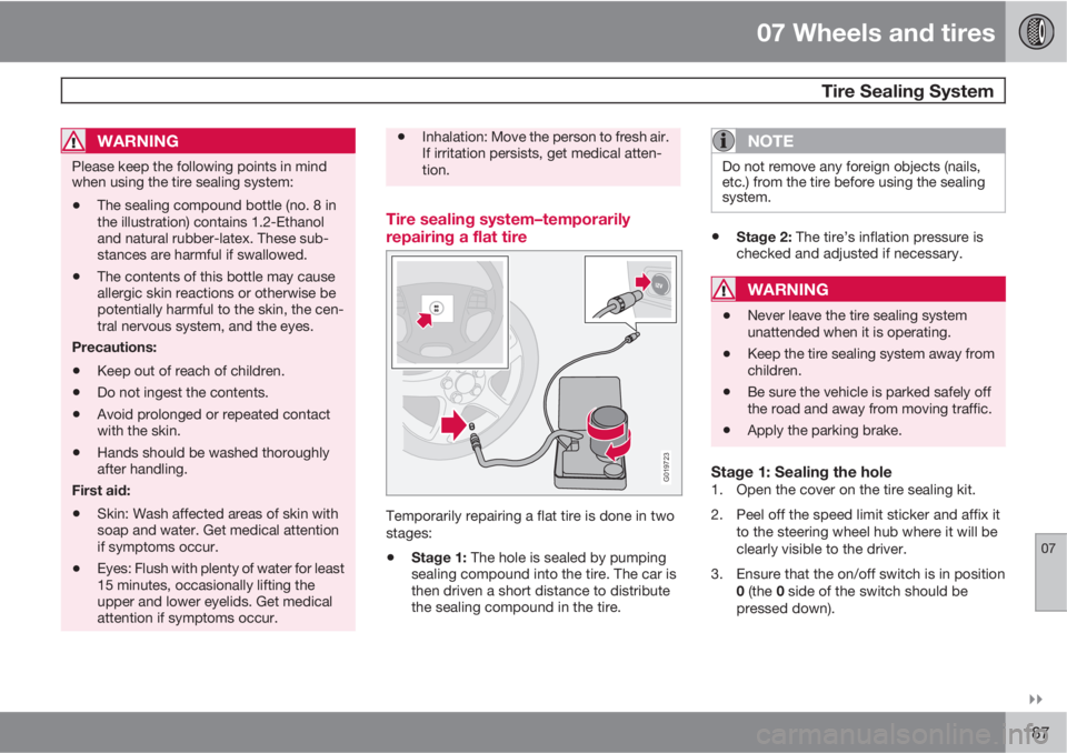 VOLVO XC90 2011  Owner´s Manual 07 Wheels and tires
 Tire Sealing System
07

187
WARNING
Please keep the following points in mind
when using the tire sealing system:
•The sealing compound bottle (no. 8 in
the illustration) conta