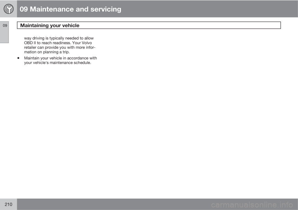 VOLVO XC90 2011  Owner´s Manual 09 Maintenance and servicing
Maintaining your vehicle 09
210
way driving is typically needed to allow
OBD II to reach readiness. Your Volvo
retailer can provide you with more infor-
mation on planning