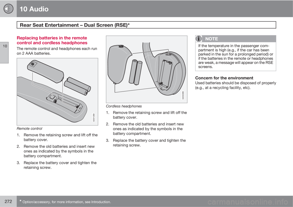 VOLVO XC90 2011  Owner´s Manual 10 Audio
Rear Seat Entertainment – Dual Screen (RSE)* 
10
272* Option/accessory, for more information, see Introduction.
Replacing batteries in the remote
control and cordless headphones
The remote 