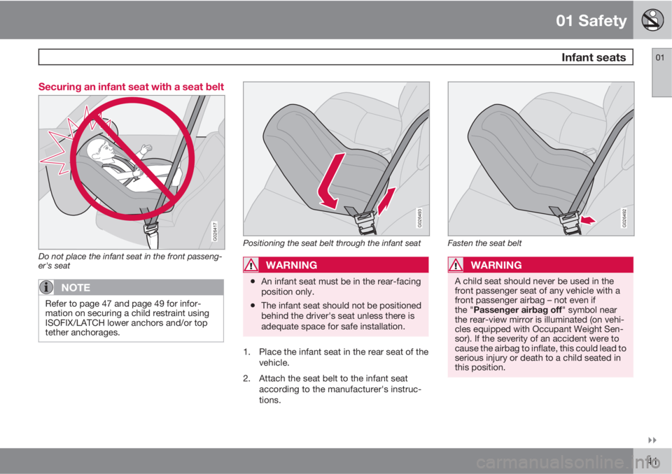 VOLVO XC90 2011  Owner´s Manual 01 Safety
 Infant seats01

41 Securing an infant seat with a seat belt
G026417
Do not place the infant seat in the front passeng-
er's seat
NOTE
Refer to page 47 and page 49 for infor-
mation on