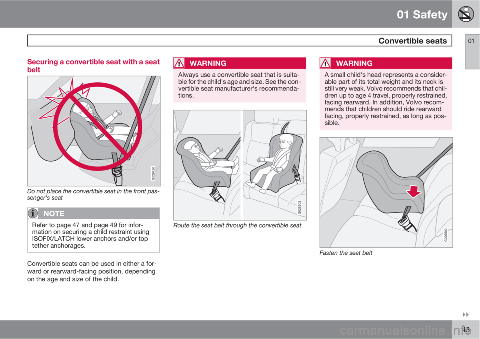 VOLVO XC90 2011  Owner´s Manual 01 Safety
 Convertible seats01

43 Securing a convertible seat with a seat
belt
G026420
Do not place the convertible seat in the front pas-
senger's seat
NOTE
Refer to page 47 and page 49 for in