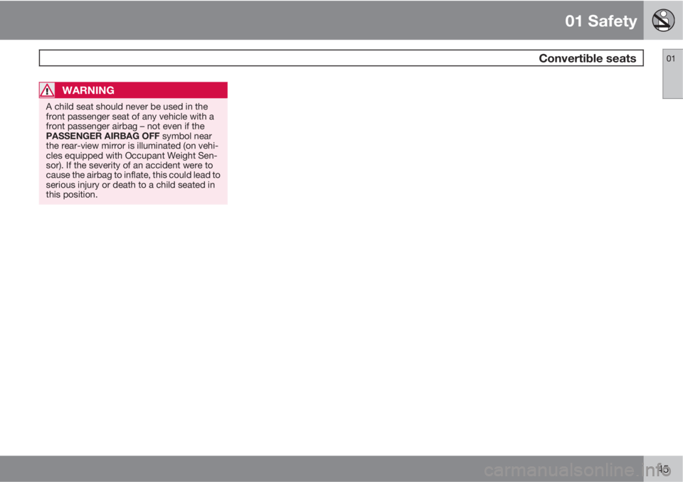 VOLVO XC90 2011  Owner´s Manual 01 Safety
 Convertible seats01
45
WARNING
A child seat should never be used in the
front passenger seat of any vehicle with a
front passenger airbag – not even if the
PASSENGER AIRBAG OFF symbol nea