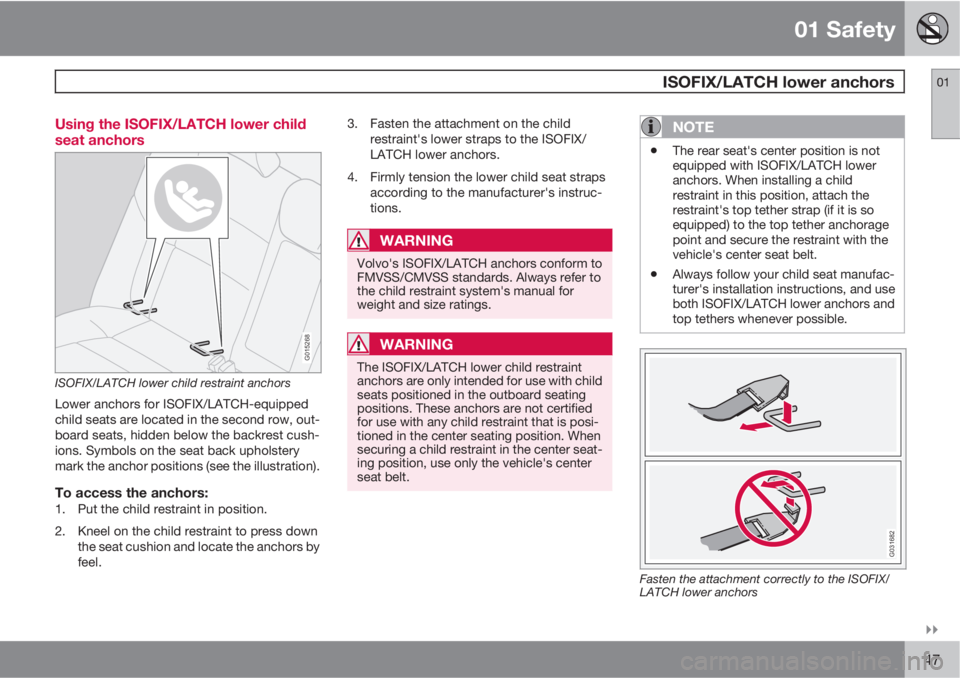 VOLVO XC90 2011  Owner´s Manual 01 Safety
 ISOFIX/LATCH lower anchors01

47 Using the ISOFIX/LATCH lower child
seat anchors
G015268
ISOFIX/LATCH lower child restraint anchors
Lower anchors for ISOFIX/LATCH-equipped
child seats are