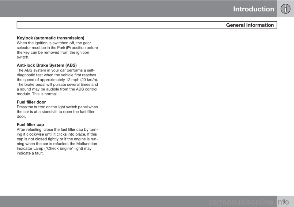 VOLVO C30 2010  Owner´s Manual Introduction
 General information
11
Keylock (automatic transmission)When the ignition is switched off, the gear
selector must be in the Park (P) position before
the key can be removed from the igniti