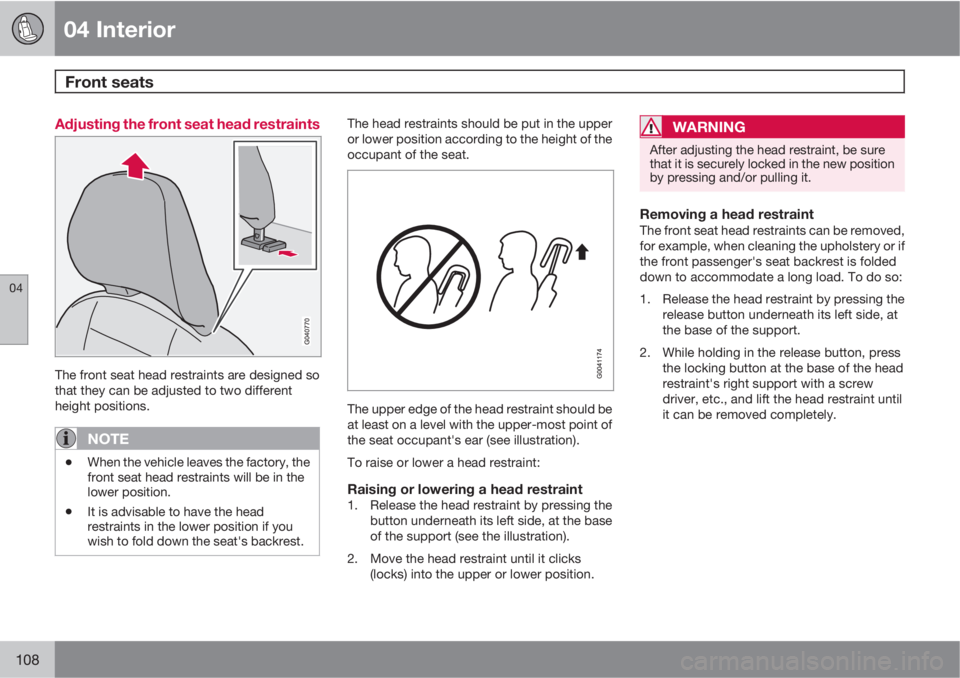 VOLVO C30 2010  Owner´s Manual 04 Interior
Front seats 
04
108
Adjusting the front seat head restraints
The front seat head restraints are designed so
that they can be adjusted to two different
height positions.
NOTE
•When the ve