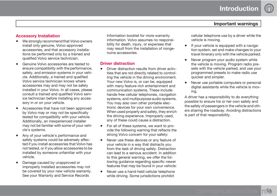 VOLVO C30 2010  Owner´s Manual Introduction
 Important warnings
13 Accessory Installation
•We strongly recommend that Volvo owners
install only genuine, Volvo-approved
accessories, and that accessory installa-
tions be performed 