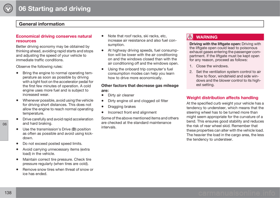 VOLVO C30 2010  Owner´s Manual 06 Starting and driving
General information 
06
138
Economical driving conserves natural
resources
Better driving economy may be obtained by
thinking ahead, avoiding rapid starts and stops
and adjusti