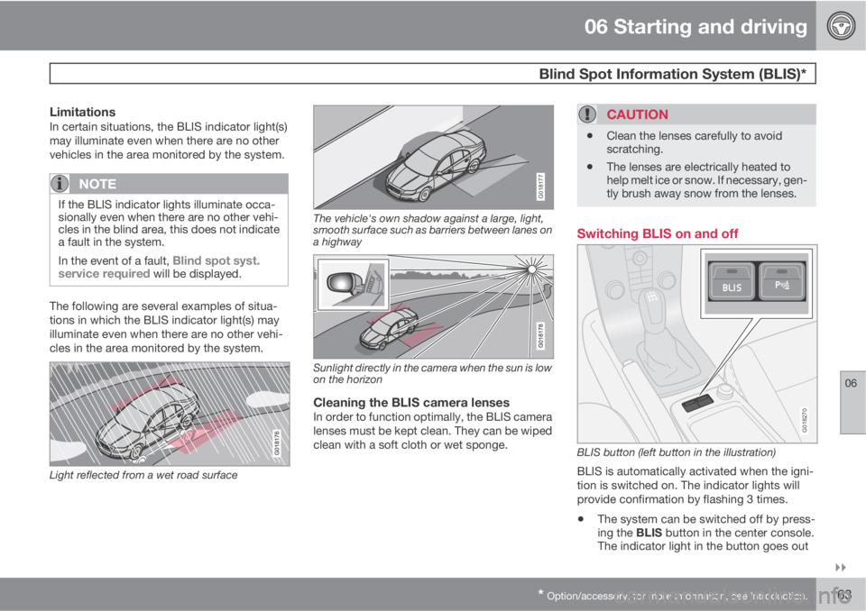 VOLVO C30 2010  Owner´s Manual 06 Starting and driving
 Blind Spot Information System (BLIS)*
06

* Option/accessory, for more information, see Introduction.163
LimitationsIn certain situations, the BLIS indicator light(s)
may il