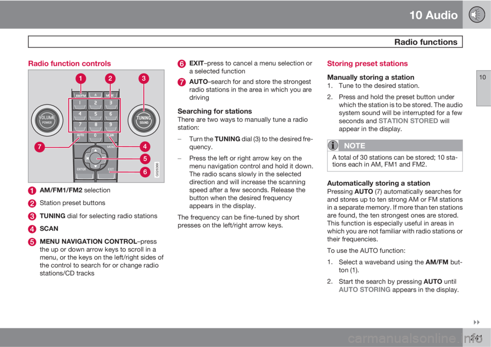 VOLVO C30 2010  Owner´s Manual 10 Audio
 Radio functions
10

241 Radio function controls
G026366
AM/FM1/FM2 selection
Station preset buttons
TUNING dial for selecting radio stations
SCAN
MENU NAVIGATION CONTROL–press
the up or 