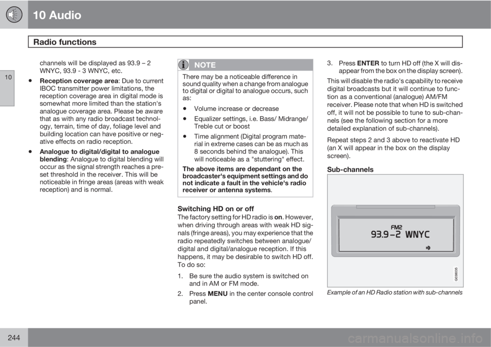 VOLVO C30 2010  Owner´s Manual 10 Audio
Radio functions 
10
244
channels will be displayed as 93.9 – 2
WNYC, 93.9 - 3 WNYC, etc.
•Reception coverage area: Due to current
IBOC transmitter power limitations, the
reception coverag