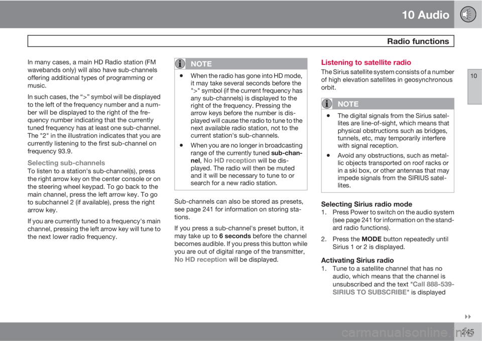 VOLVO C30 2010  Owner´s Manual 10 Audio
 Radio functions
10

245
In many cases, a main HD Radio station (FM
wavebands only) will also have sub-channels
offering additional types of programming or
music.
In such cases, the “>”