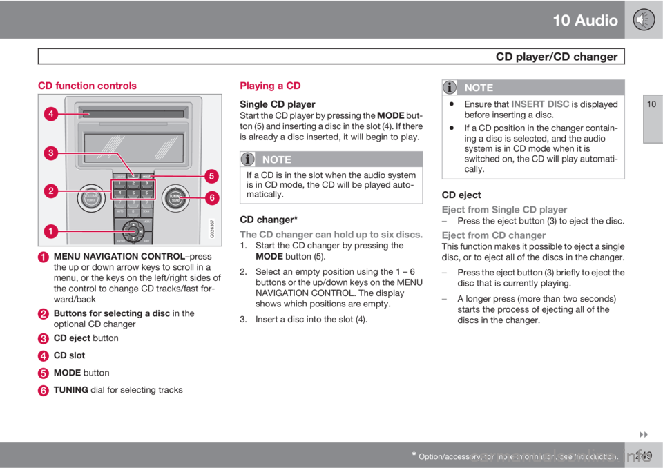 VOLVO C30 2010  Owner´s Manual 10 Audio
 CD player/CD changer
10

* Option/accessory, for more information, see Introduction.249 CD function controls
G026367
MENU NAVIGATION CONTROL–press
the up or down arrow keys to scroll in 