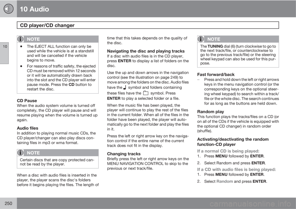 VOLVO C30 2010  Owner´s Manual 10 Audio
CD player/CD changer 
10
250
NOTE
•The EJECT ALL function can only be
used while the vehicle is at a standstill
and will be cancelled if the vehicle
begins to move.
•For reasons of traffi