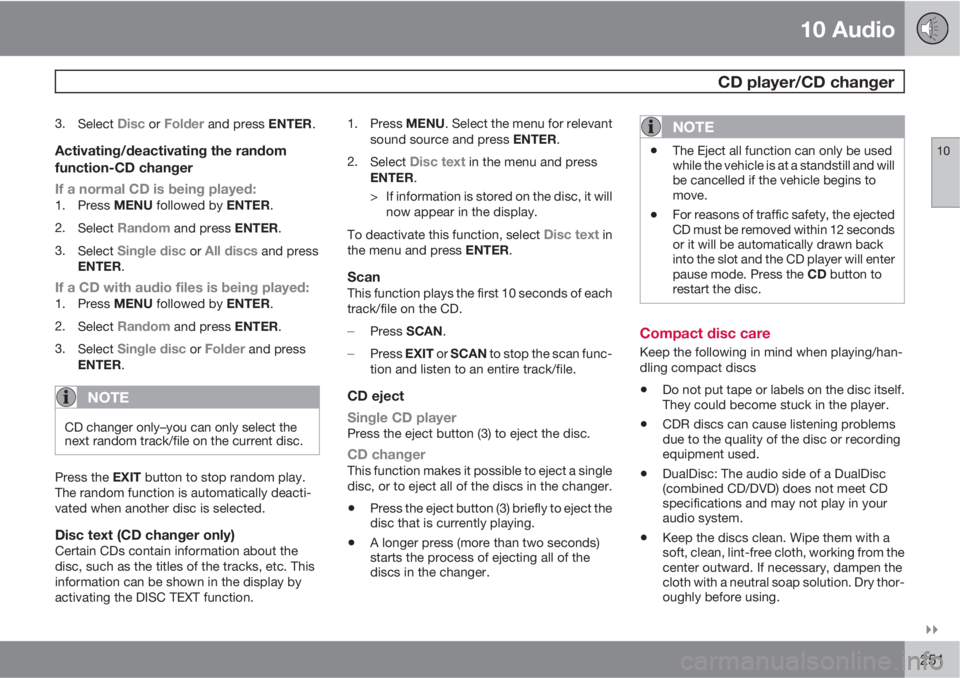VOLVO C30 2010  Owner´s Manual 10 Audio
 CD player/CD changer
10

251
3.
Select Disc or Folder and press ENTER.
Activating/deactivating the random
function-CD changer
If a normal CD is being played:
1.
Press MENU followed by ENTE