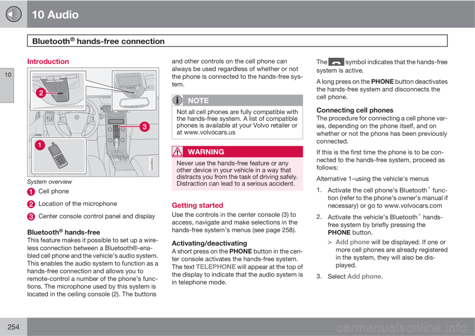 VOLVO C30 2010  Owner´s Manual 10 Audio
Bluetooth® hands-free connection 
10
254
Introduction
G029503
System overview
Cell phone
Location of the microphone
Center console control panel and display
Bluetooth® hands-freeThis featur