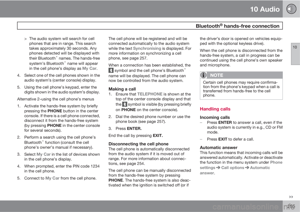 VOLVO C30 2010  Owner´s Manual 10 Audio
 Bluetooth® hands-free connection
10

255
> The audio system will search for cell
phones that are in range. This search
takes approximately 30 seconds. Any
phones detected will be displaye