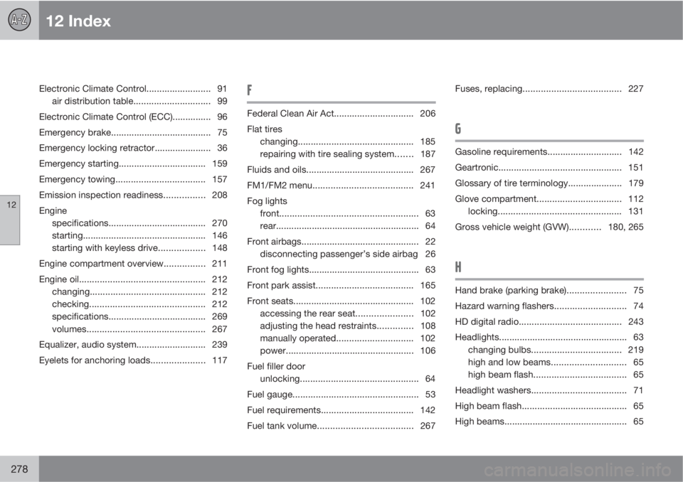 VOLVO C30 2010  Owner´s Manual 12 Index
12
278
Electronic Climate Control......................... 91
air distribution table.............................. 99
Electronic Climate Control (ECC)............... 96
Emergency brake.......